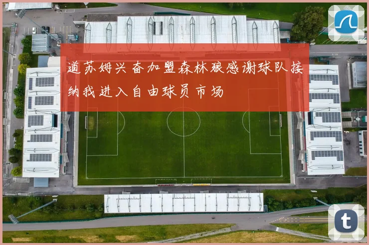 道苏姆兴奋加盟森林狼感谢球队接纳我进入自由球员市场