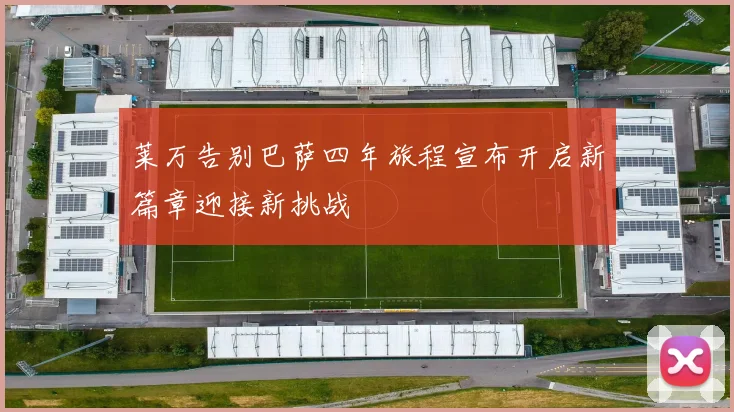 莱万告别巴萨四年旅程宣布开启新篇章迎接新挑战