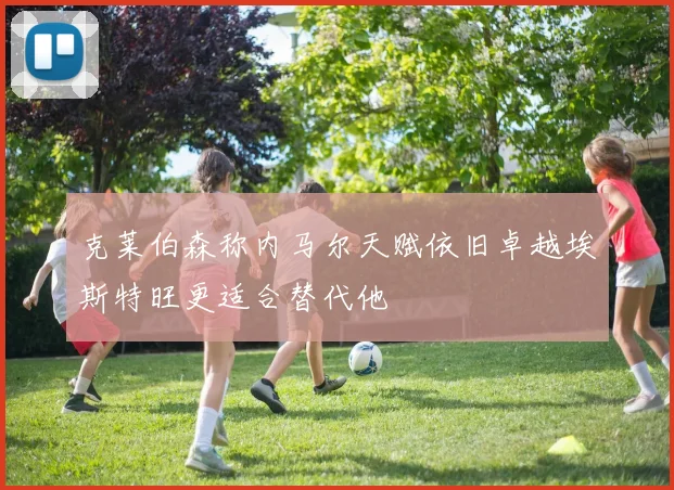 克莱伯森称内马尔天赋依旧卓越埃斯特旺更适合替代他